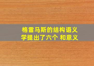 格雷马斯的结构语义学提出了六个 和意义